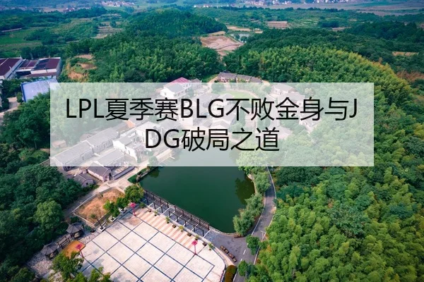 LPL夏季赛BLG不败金身与JDG破局之道